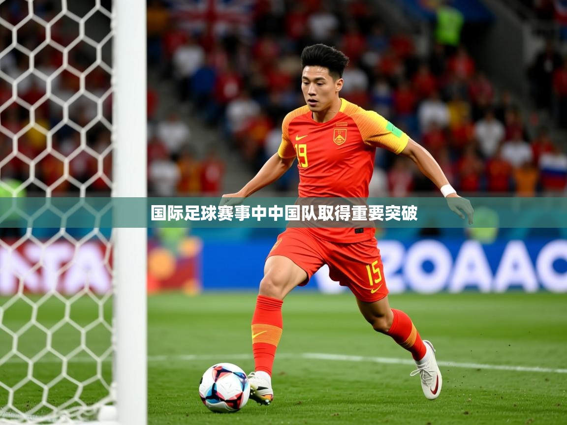 2025爱游戏体育app官网入口国际足球赛事中中国队取得重要突破