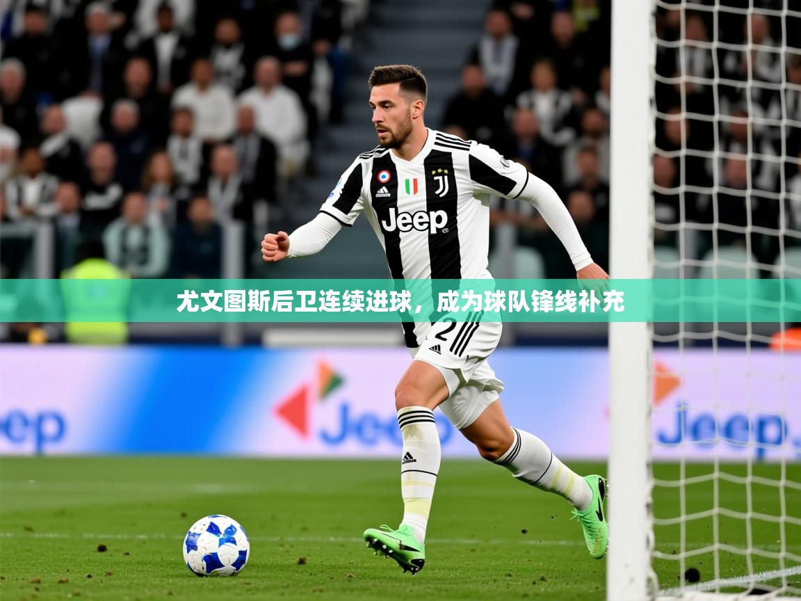 2025爱游戏体育怎么注册尤文图斯后卫连续进球,成为球队锋线补充