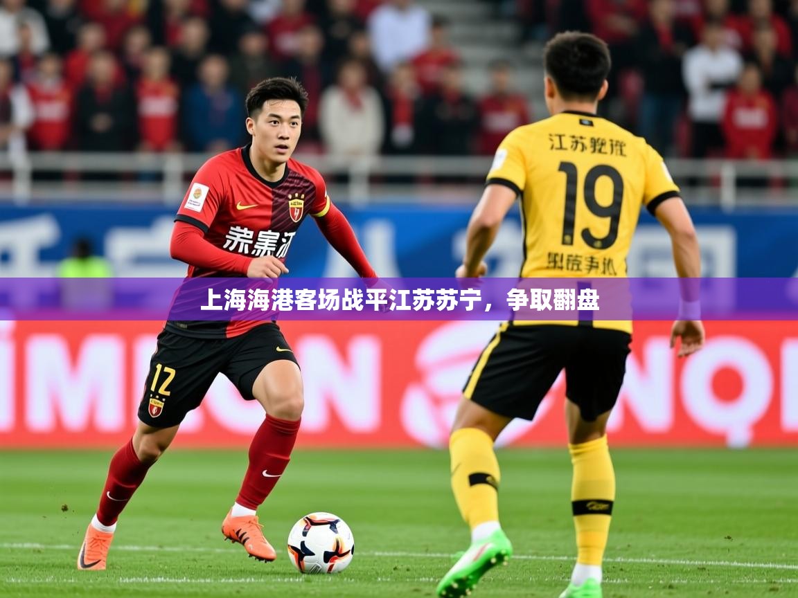 2025爱游戏体育在线投注上海海港客场战平江苏苏宁，争取翻盘