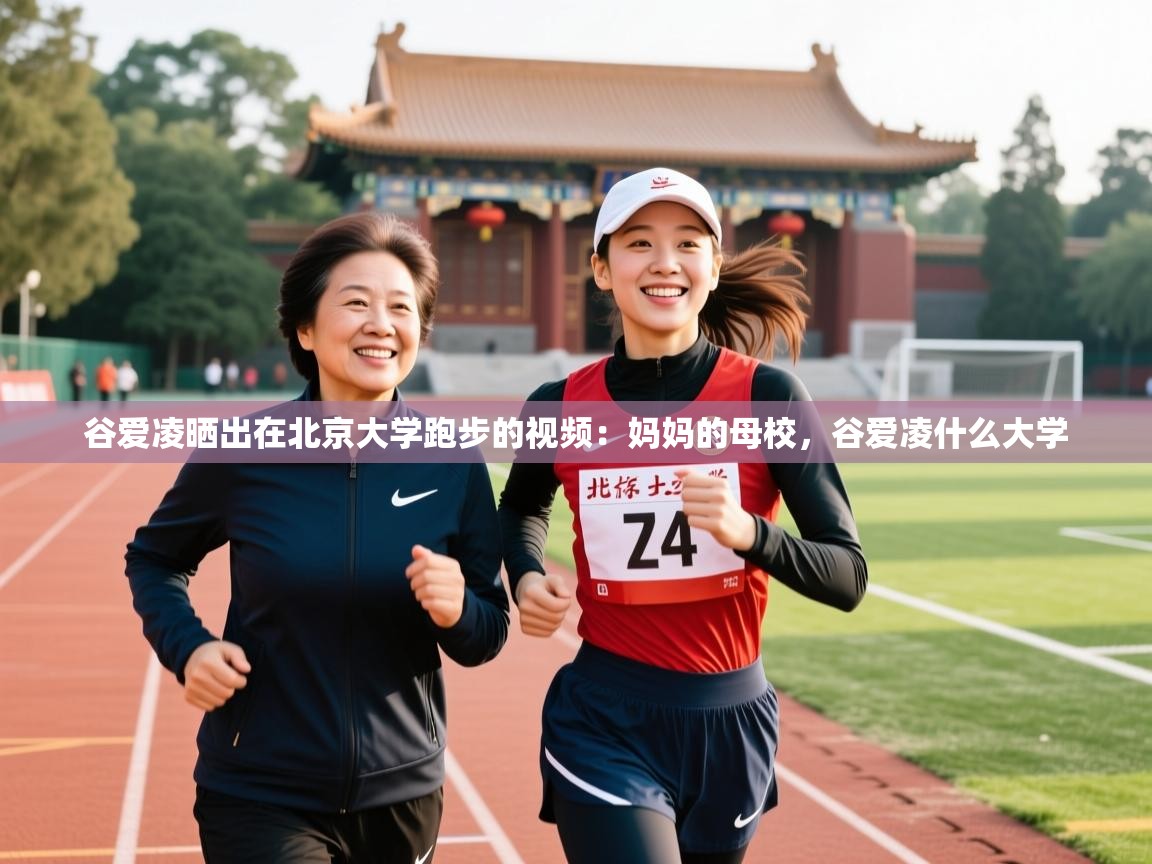 2025爱游戏体育app入口谷爱凌晒出在北京大学跑步的视频:妈妈的母校,谷爱凌什么大学 第1张