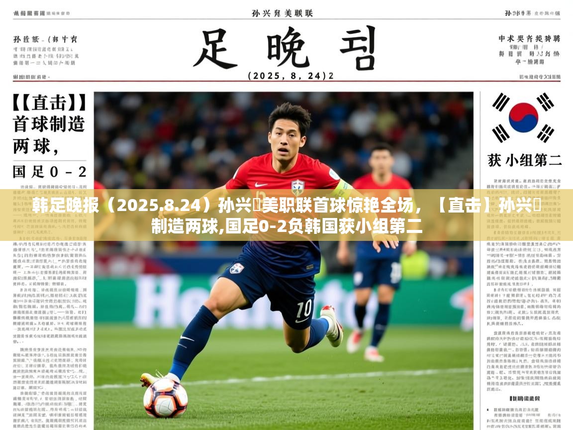 2025爱游戏体育在线平台韩足晚报(2025.8.24)孙兴慜美职联首球惊艳全场,【直击】孙兴慜制造两球,国足0-2负韩国获小组第二