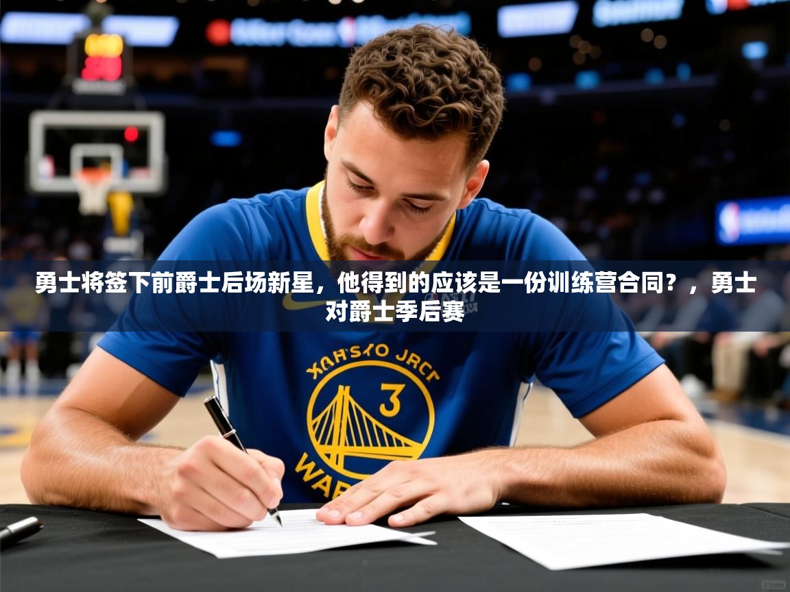 2025爱游戏体育网页版官方入口勇士将签下前爵士后场新星,他得到的应该是一份训练营合同?,勇士对爵士季后赛