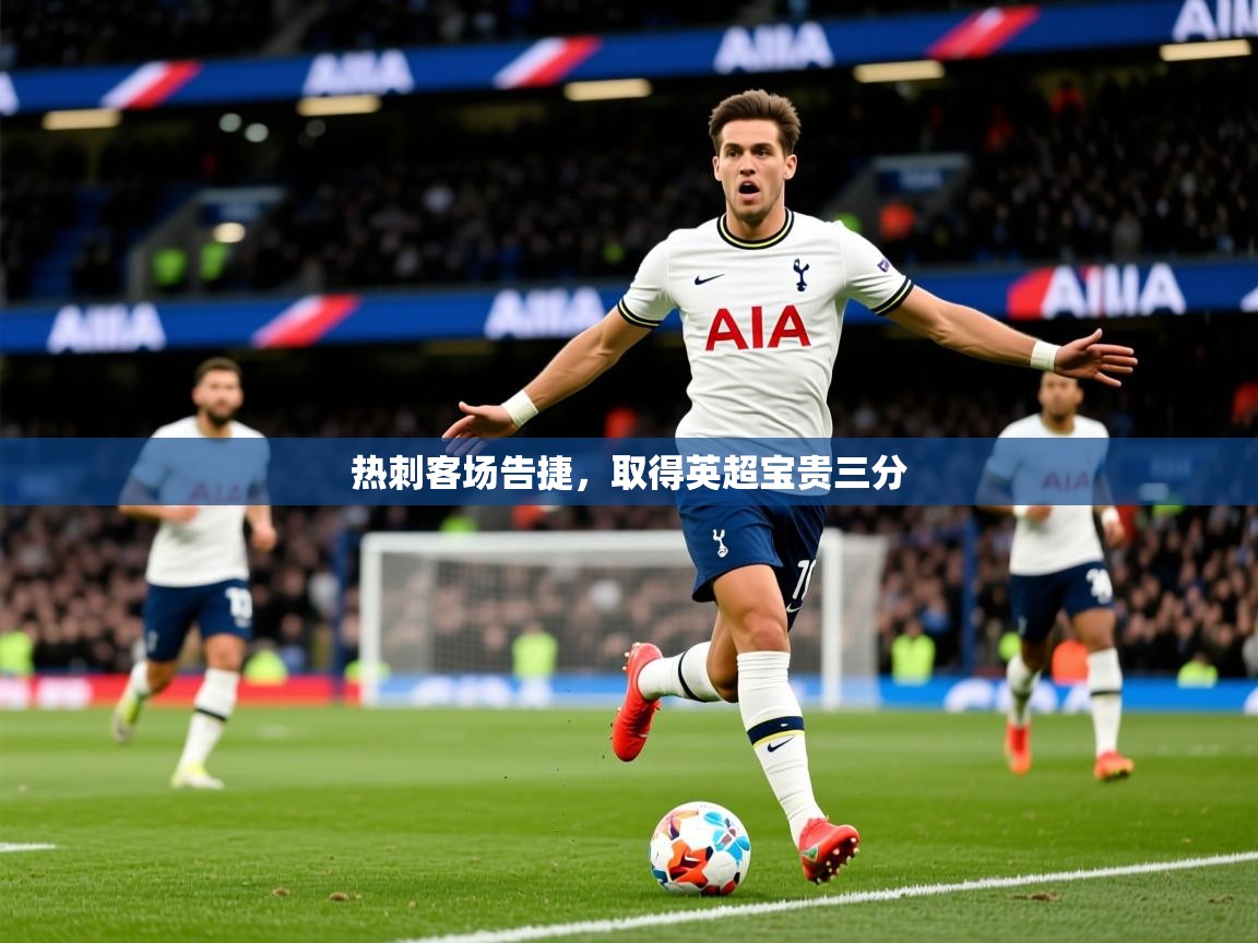 2026爱游戏体育在线app热刺客场告捷，取得英超宝贵三分  第2张
