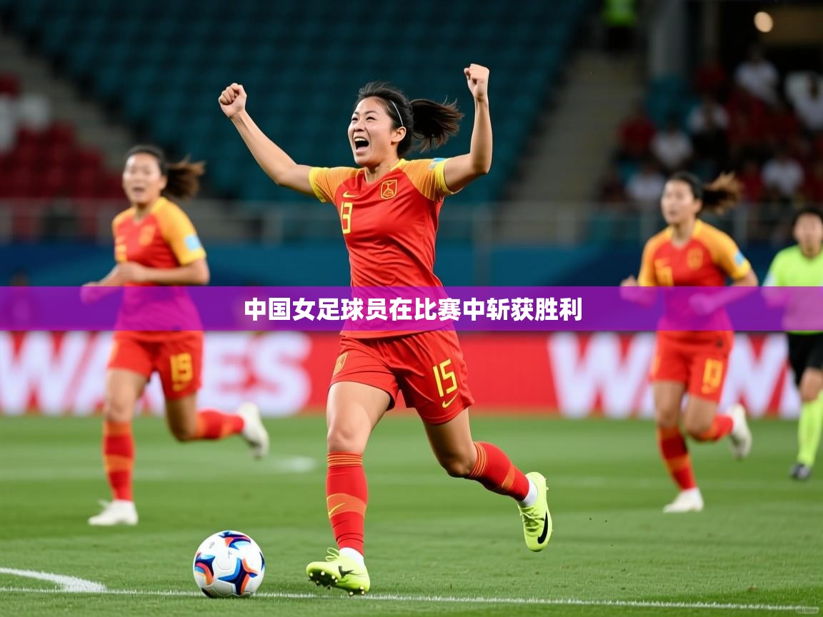 2026爱游戏体育app官网入口中国女足球员在比赛中斩获胜利