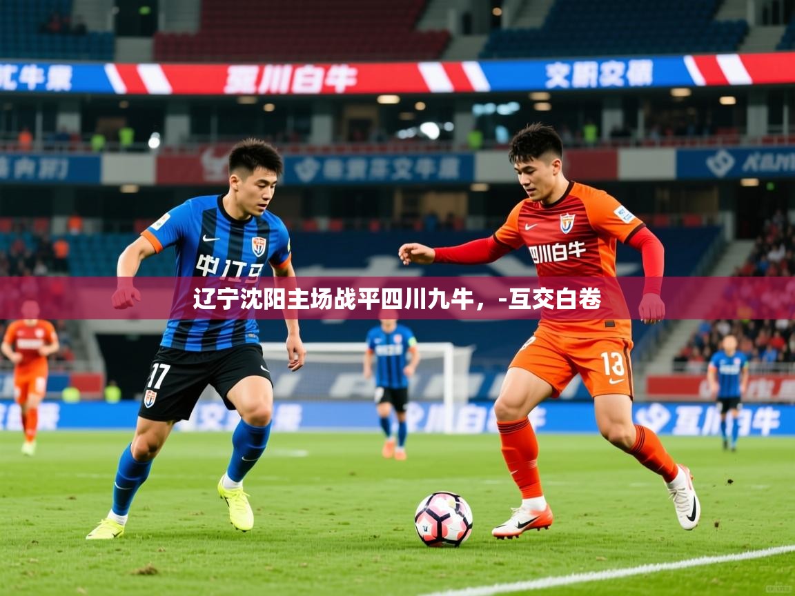 2026爱游戏体育app辽宁沈阳主场战平四川九牛，-互交白卷  第1张