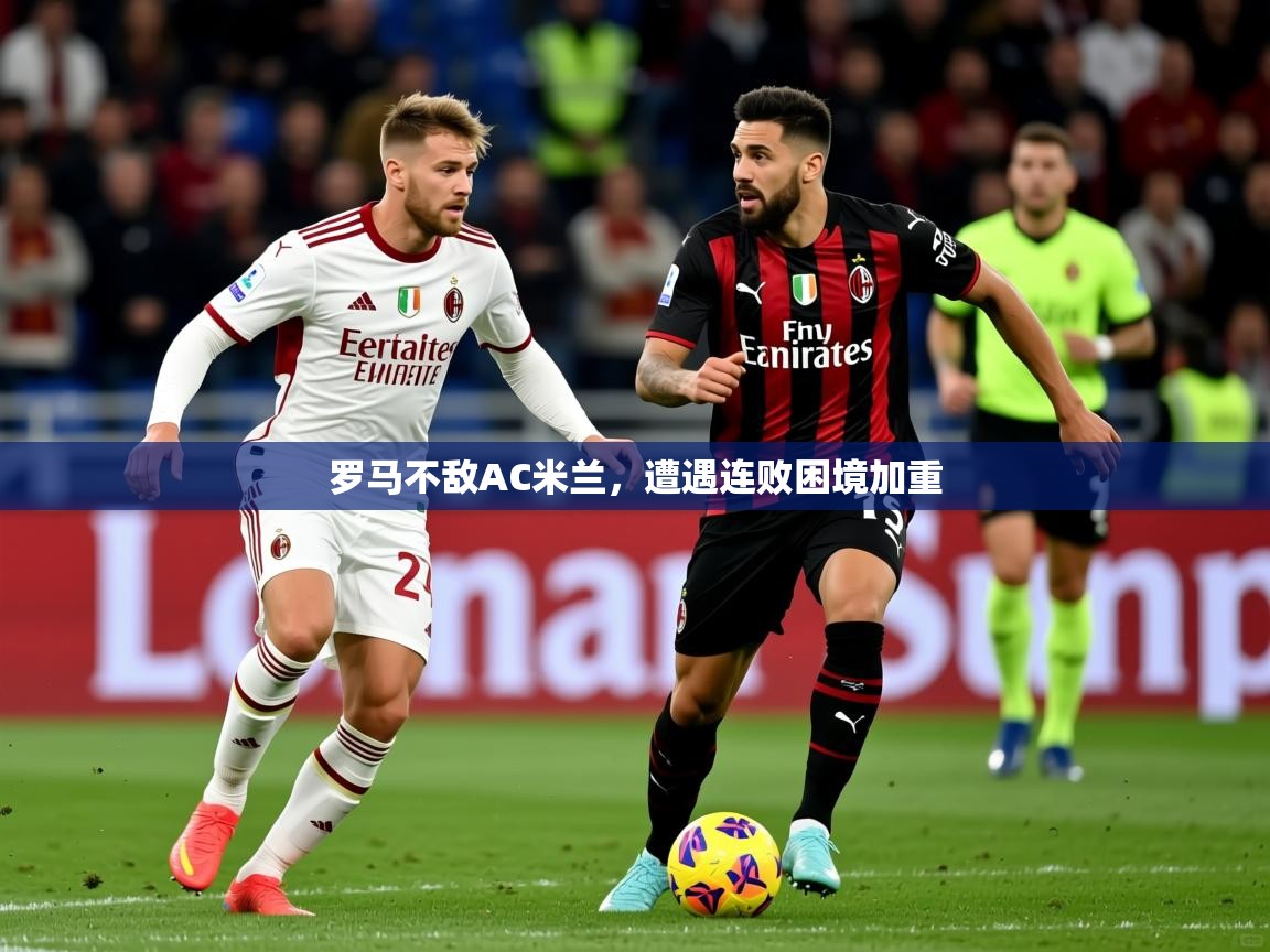 2026爱游戏体育app罗马不敌AC米兰，遭遇连败困境加重  第4张