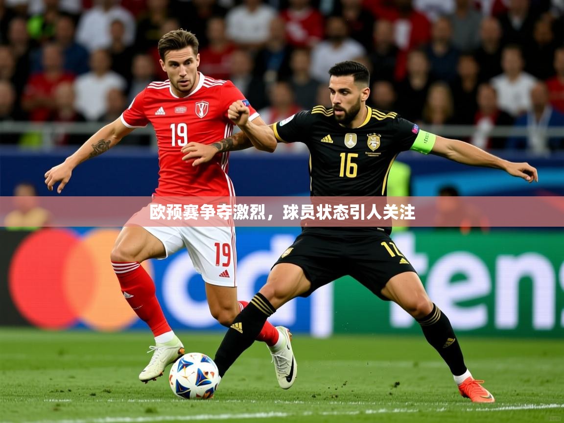 2026爱游戏体育平台欧预赛争夺激烈,球员状态引人关注 第2张